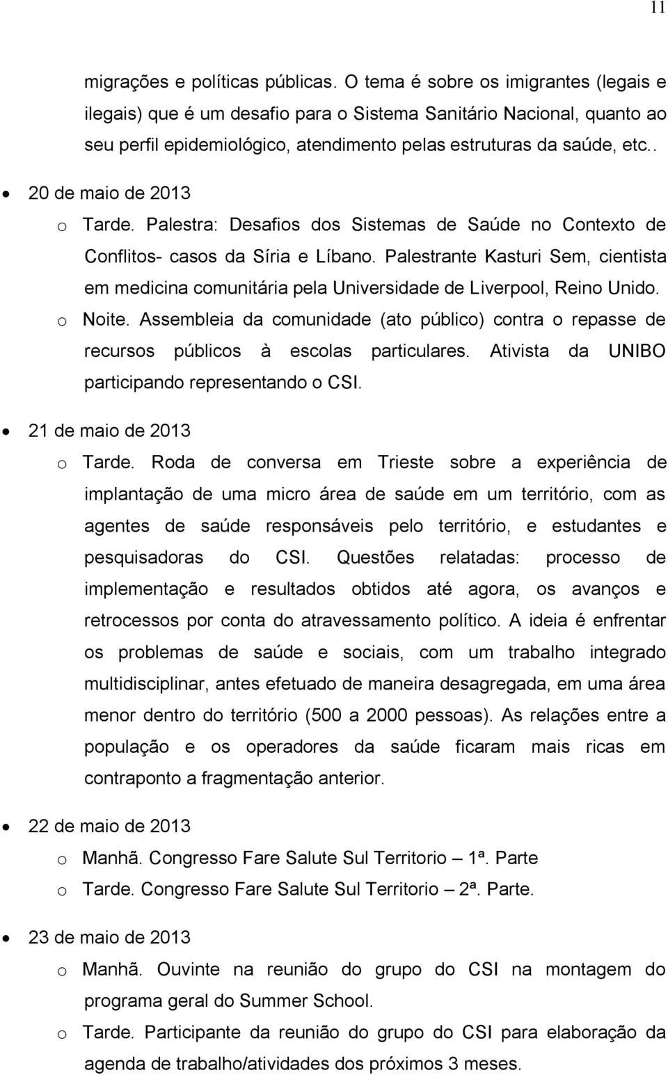 . 20 de maio de 2013 o Tarde. Palestra: Desafios dos Sistemas de Saúde no Contexto de Conflitos- casos da Síria e Líbano.