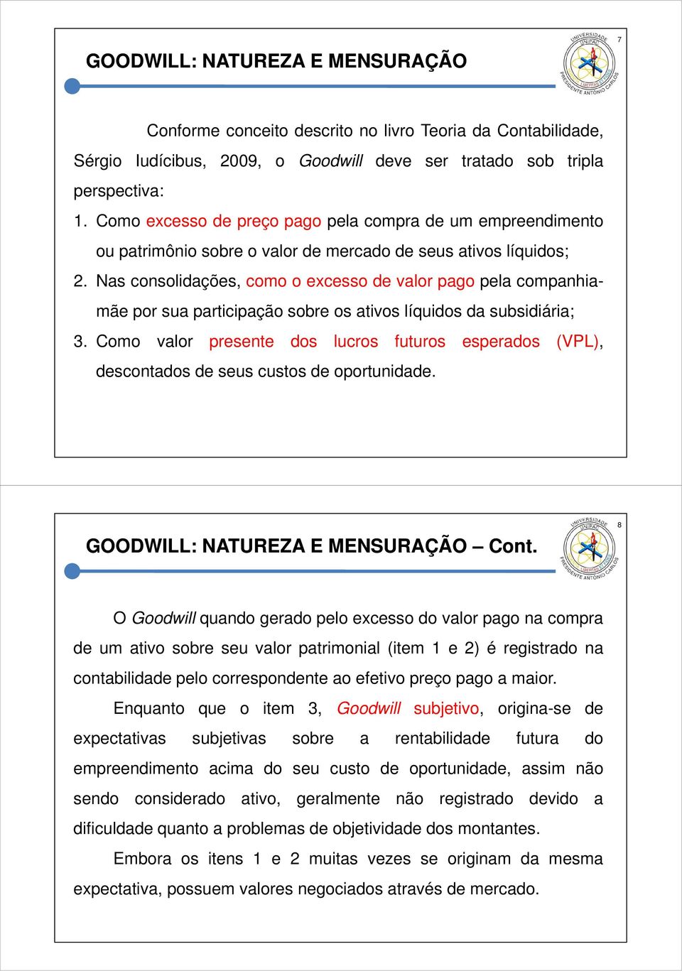 Nas consolidações, como o excesso de valor pago pela companhiamãe por sua participação sobre os ativos líquidos da subsidiária; 3.