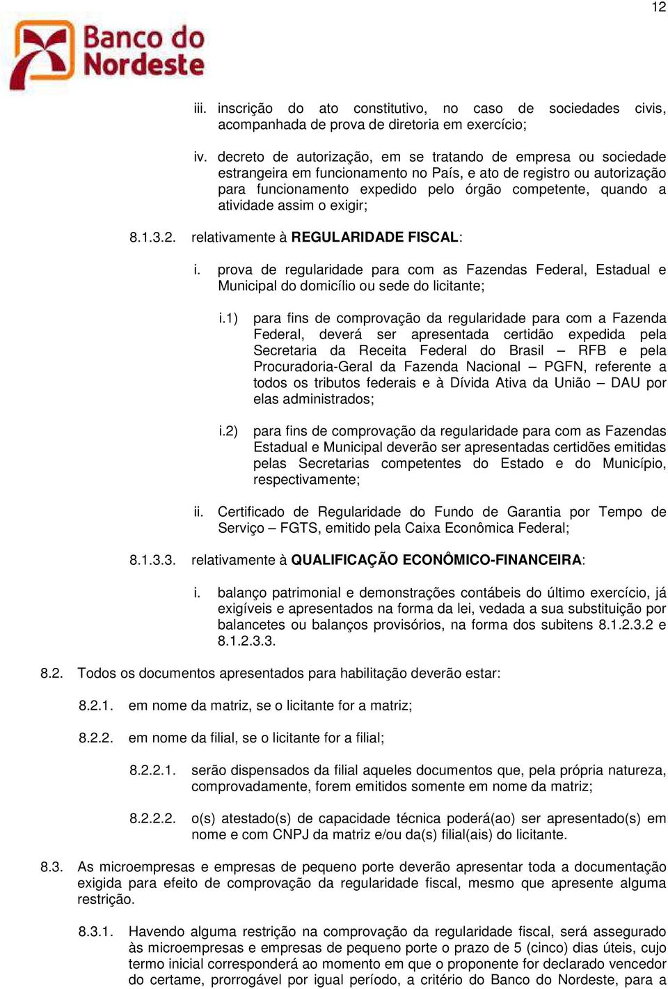 atividade assim o exigir; 8.1.3.2. relativamente à REGULARIDADE FISCAL: i. prova de regularidade para com as Fazendas Federal, Estadual e Municipal do domicílio ou sede do licitante; i.1) i.