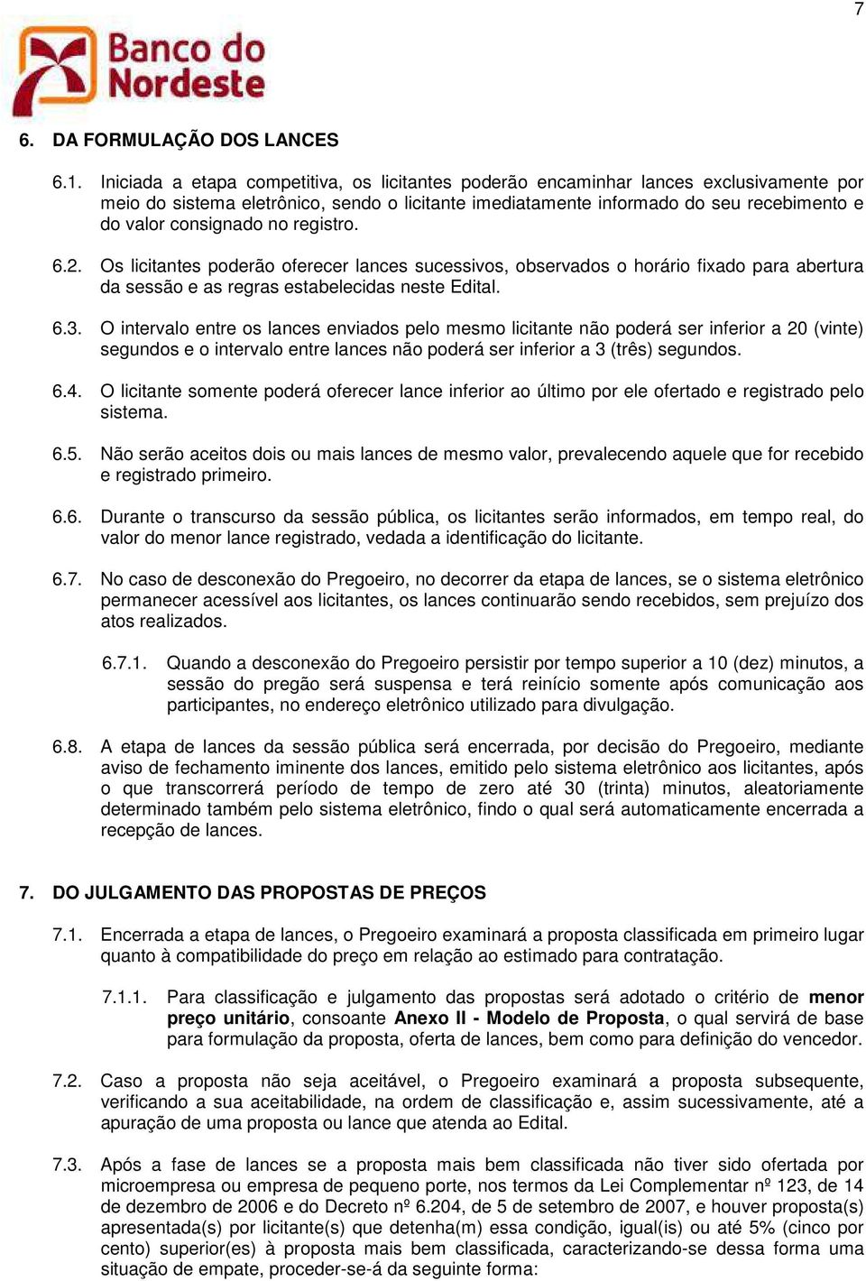 no registro. 6.2. Os licitantes poderão oferecer lances sucessivos, observados o horário fixado para abertura da sessão e as regras estabelecidas neste Edital. 6.3.