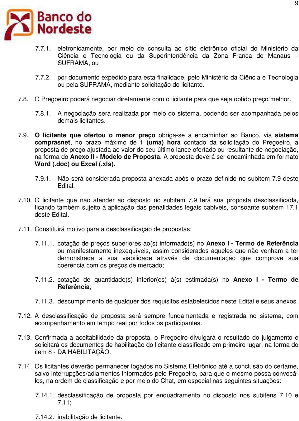 O Pregoeiro poderá negociar diretamente com o licitante para que seja obtido preço melhor. 7.8.1. A negociação será realizada por meio do sistema, podendo ser acompanhada pelos demais licitantes. 7.9.