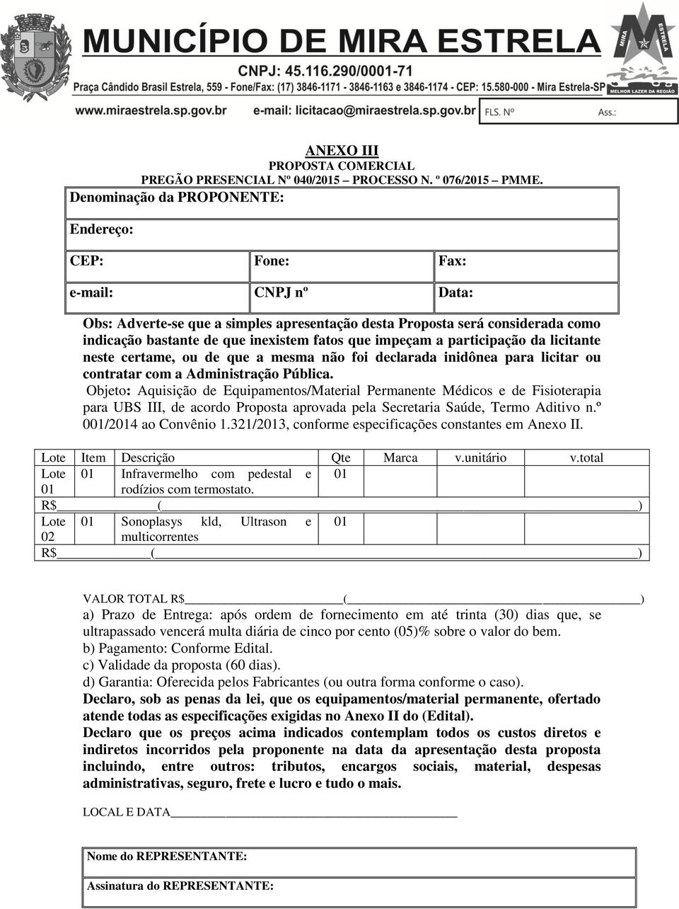 que impeçam a participação da licitante neste certame, ou de que a mesma não foi declarada inidônea para licitar ou contratar com a Administração Pública.