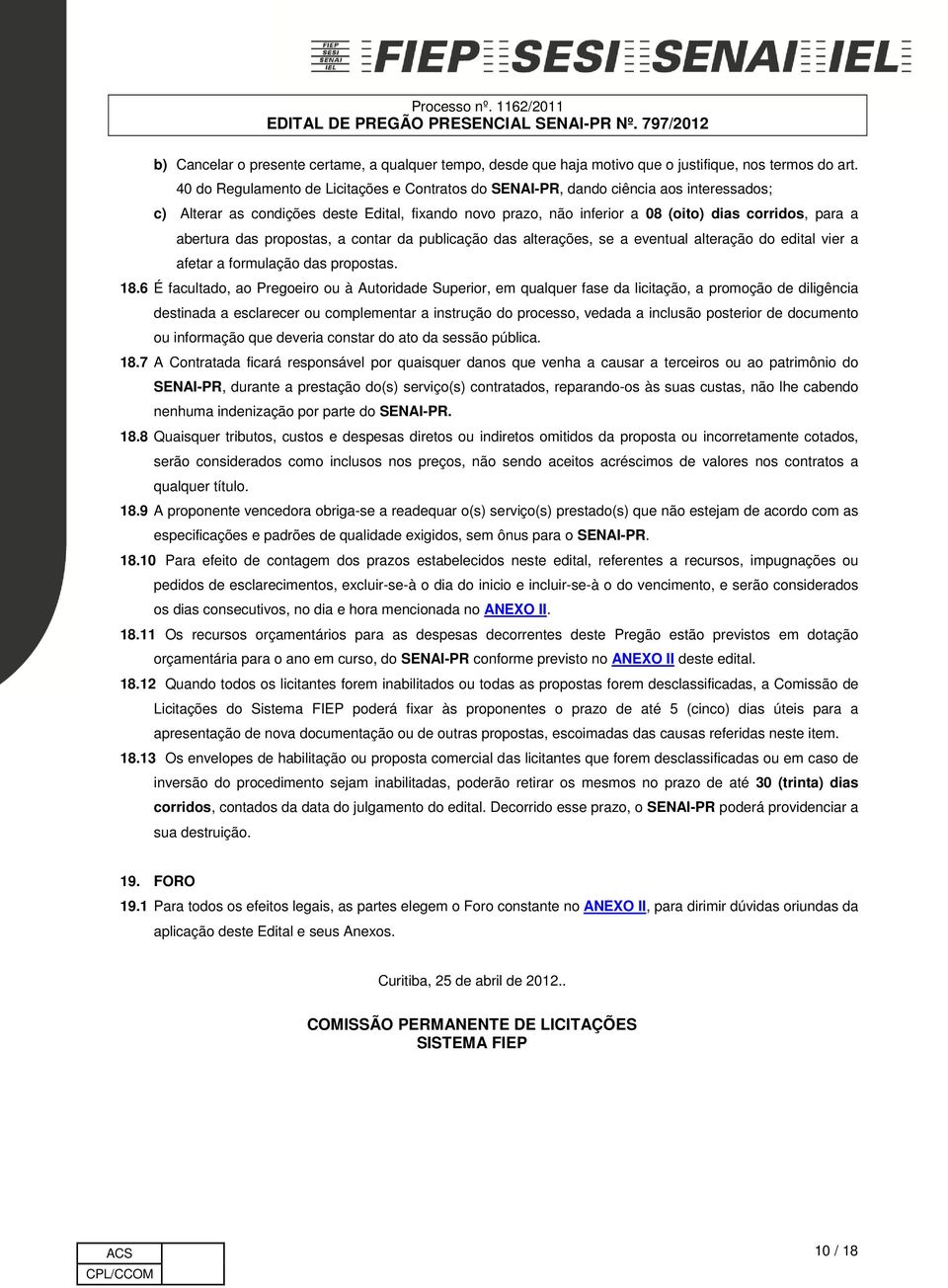 abertura das propostas, a contar da publicação das alterações, se a eventual alteração do edital vier a afetar a formulação das propostas. 18.