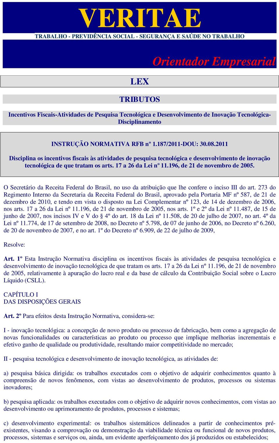 2011 Disciplina os incentivos fiscais às atividades de pesquisa tecnológica e desenvolvimento de inovação tecnológica de que tratam os arts. 17 a 26 da Lei nº 11.196, de 21 de novembro de 2005.