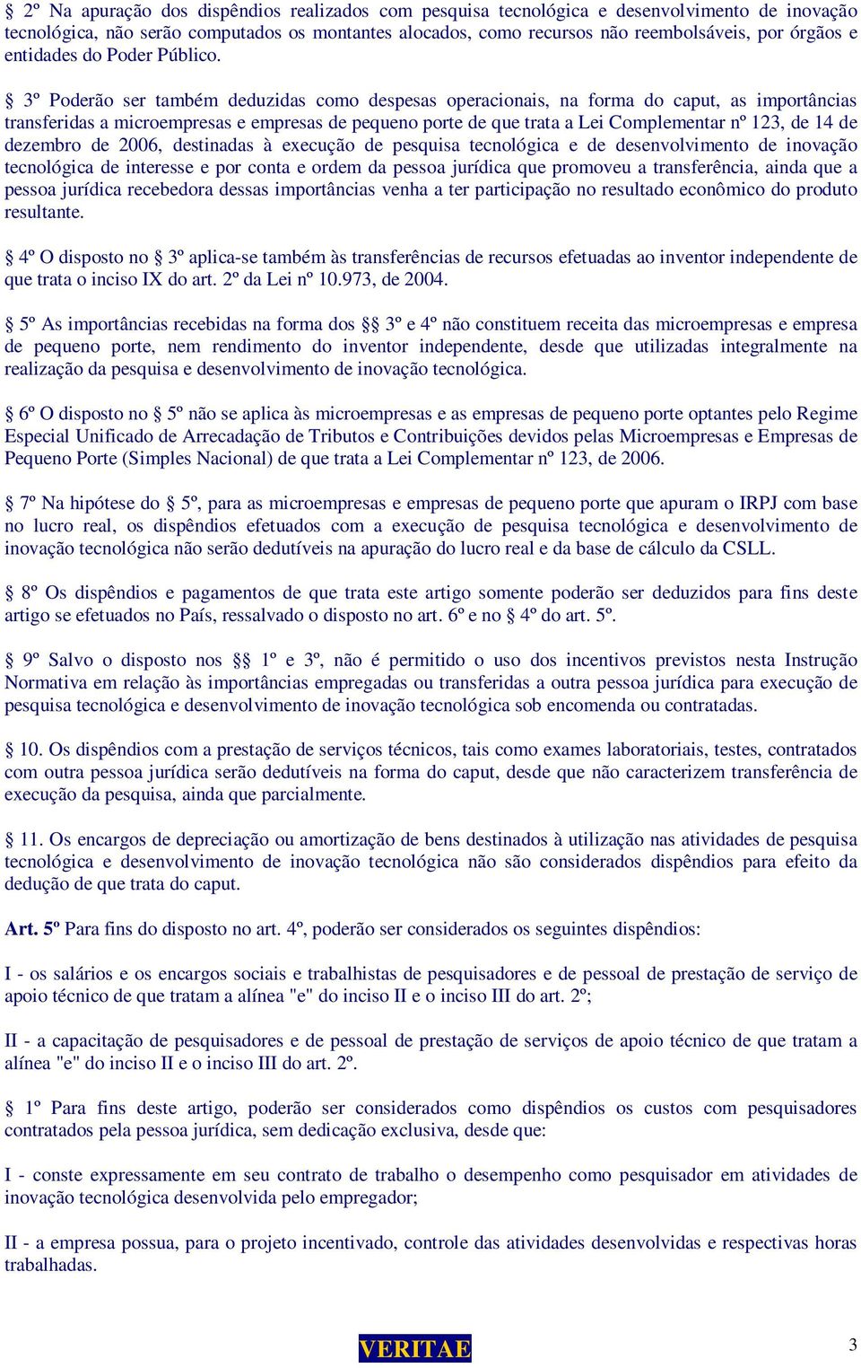 3º Poderão ser também deduzidas como despesas operacionais, na forma do caput, as importâncias transferidas a microempresas e empresas de pequeno porte de que trata a Lei Complementar nº 123, de 14