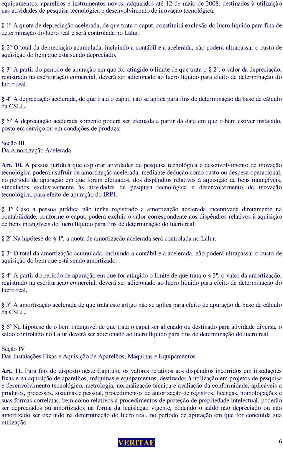 2º O total da depreciação acumulada, incluindo a contábil e a acelerada, não poderá ultrapassar o custo de aquisição do bem que está sendo depreciado.