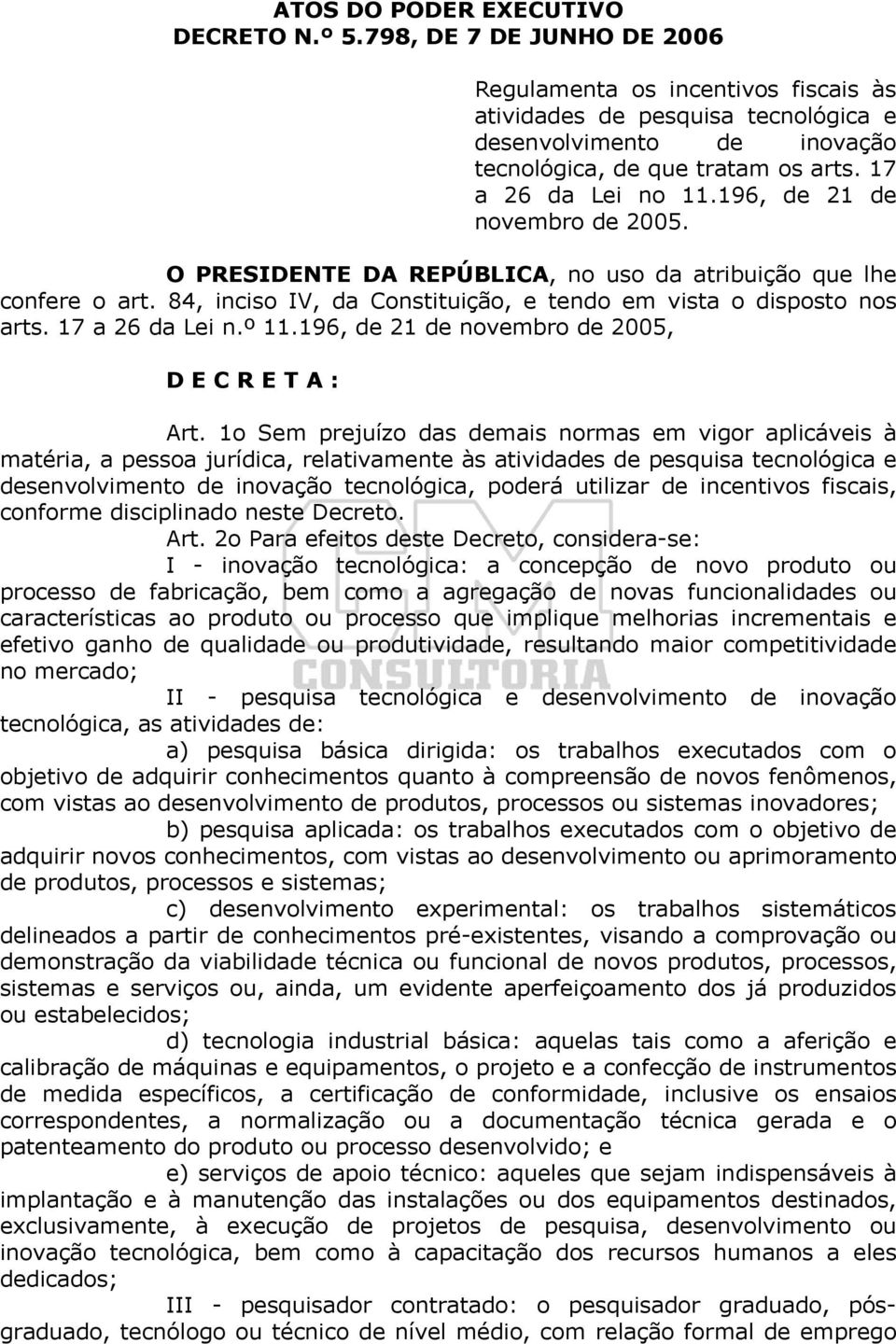 196, de 21 de novembro de 2005. O PRESIDENTE DA REPÚBLICA, no uso da atribuição que lhe confere o art. 84, inciso IV, da Constituição, e tendo em vista o disposto nos arts. 17 a 26 da Lei n.º 11.