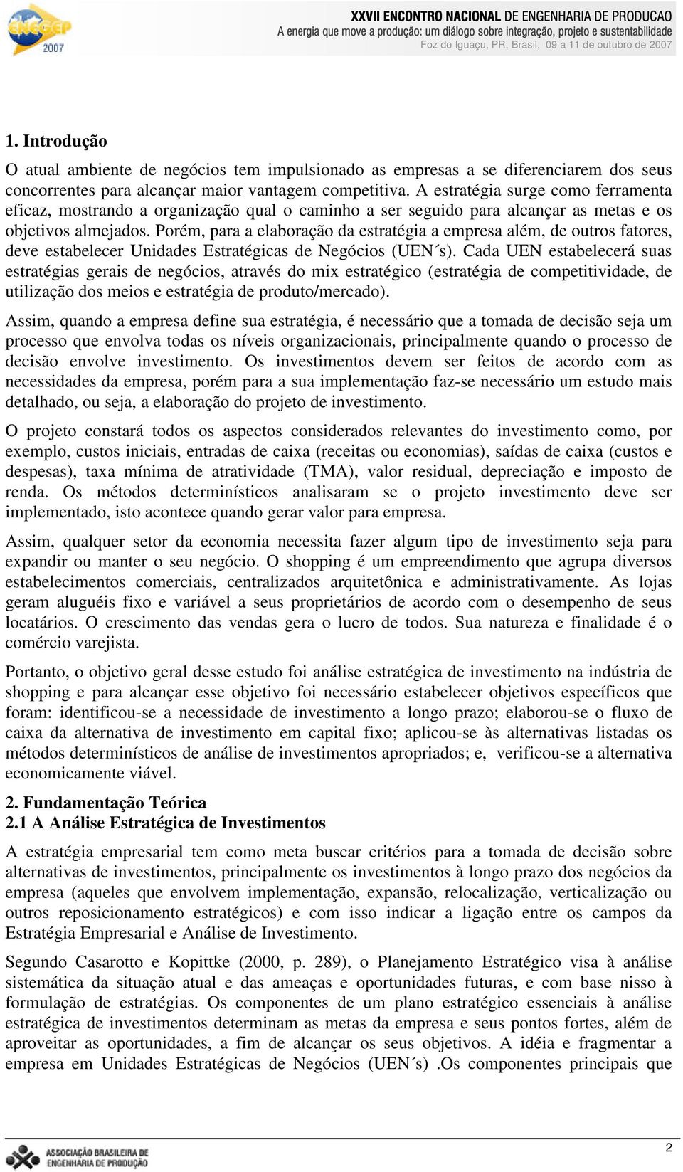 Porém, para a elaboração da estratégia a empresa além, de outros fatores, deve estabelecer Unidades Estratégicas de Negócios (UEN s).