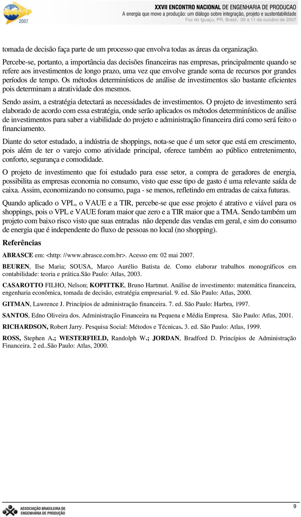 períodos de tempo. Os métodos determinísticos de análise de investimentos são bastante eficientes pois determinam a atratividade dos mesmos.