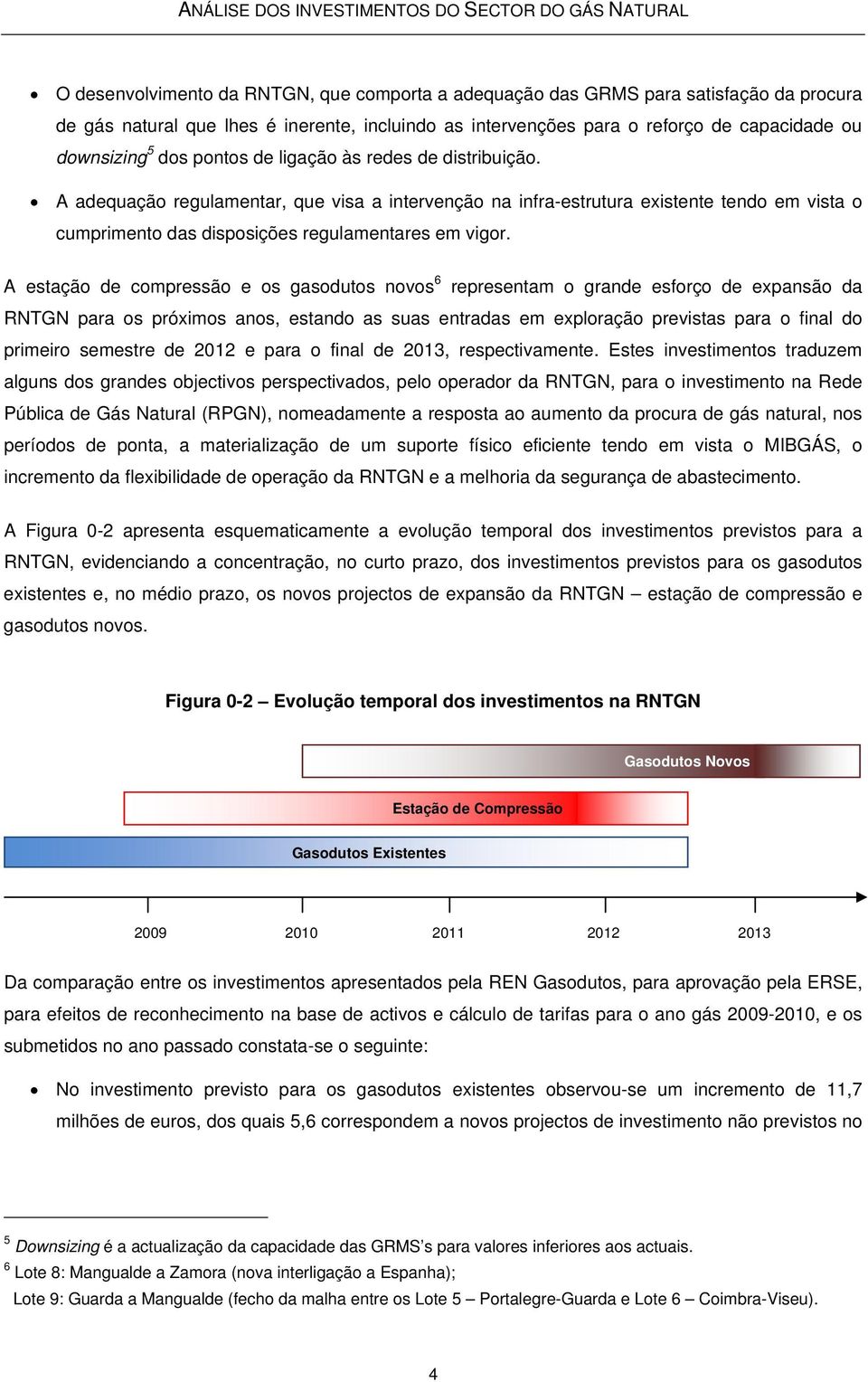 A estação de compressão e os gasodutos novos 6 representam o grande esforço de expansão da RNTGN para os próximos anos, estando as suas entradas em exploração previstas para o final do primeiro