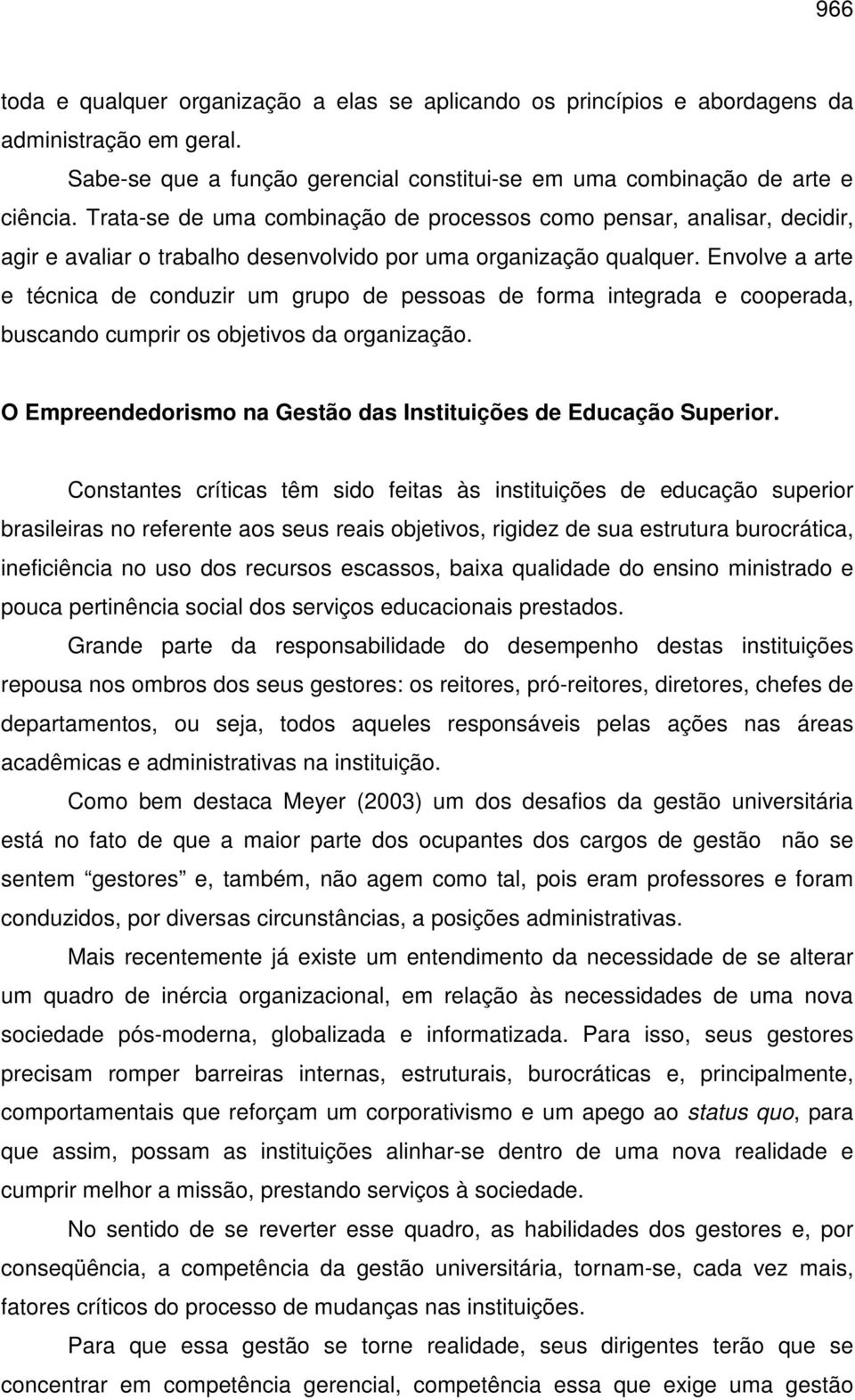 Envolve a arte e técnica de conduzir um grupo de pessoas de forma integrada e cooperada, buscando cumprir os objetivos da organização.