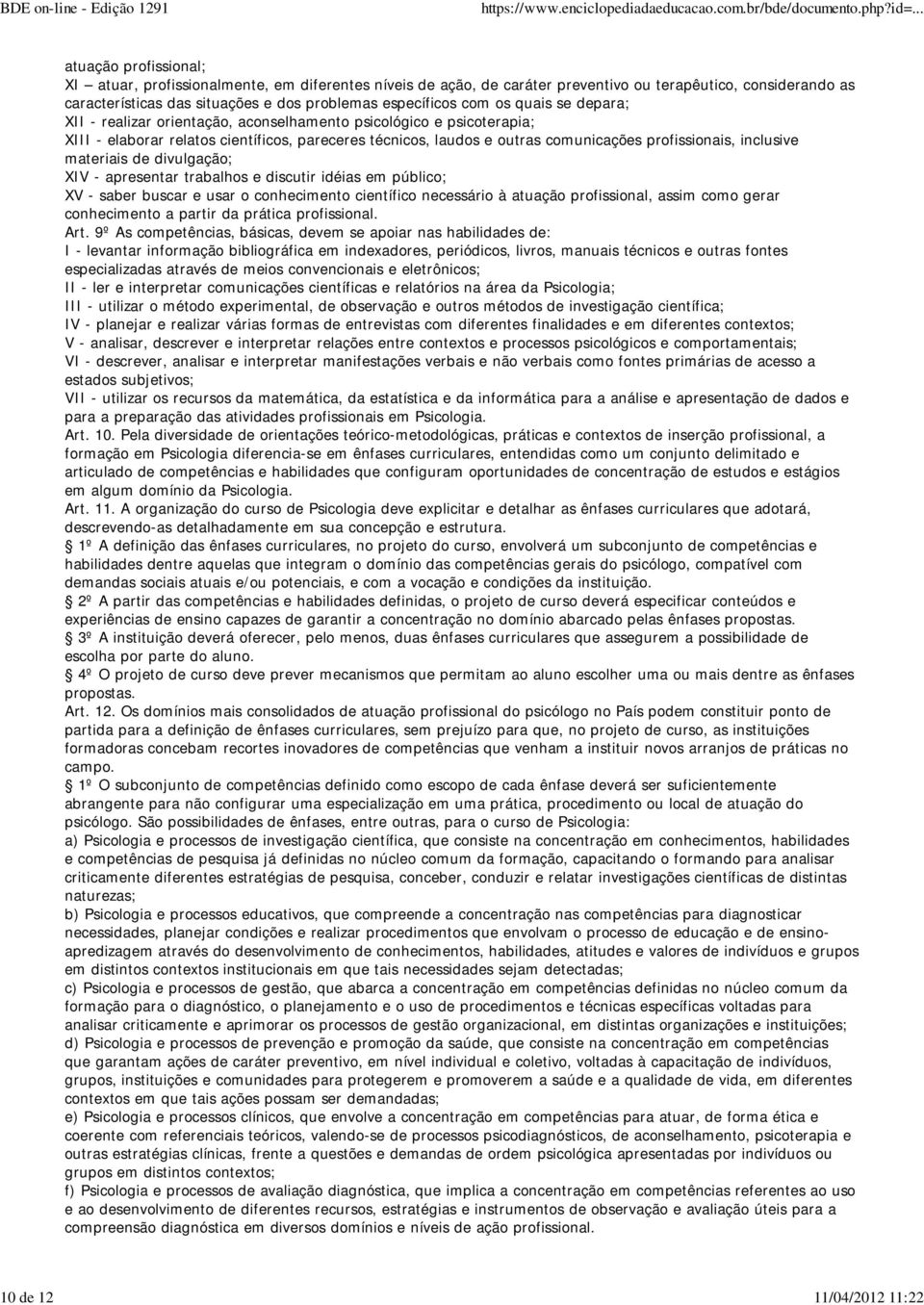 comunicações profissionais, inclusive materiais de divulgação; XIV - apresentar trabalhos e discutir idéias em público; XV - saber buscar e usar o conhecimento científico necessário à atuação