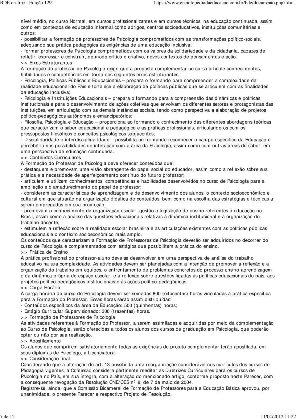 exigências de uma educação inclusiva; - formar professores de Psicologia comprometidos com os valores da solidariedade e da cidadania, capazes de refletir, expressar e construir, de modo crítico e