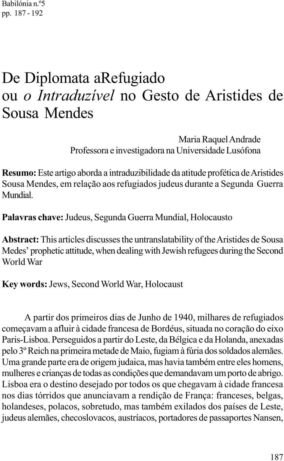 intraduzibilidade da atitude profética de Aristides Sousa Mendes, em relação aos refugiados judeus durante a Segunda Guerra Mundial.
