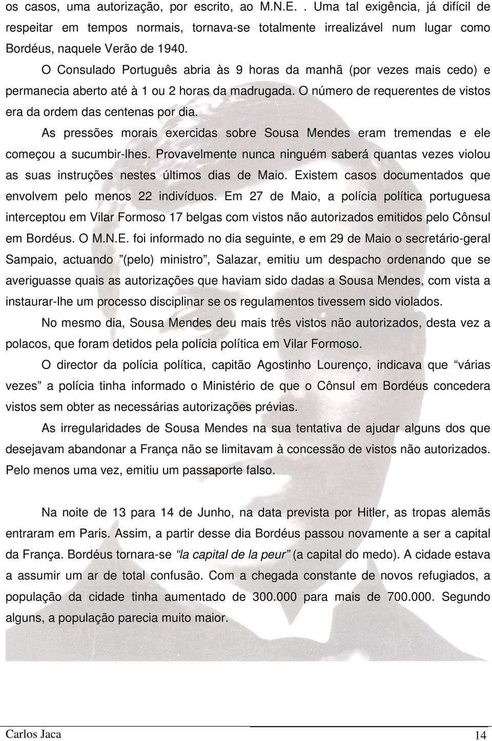 As pressões morais exercidas sobre Sousa Mendes eram tremendas e ele começou a sucumbir-lhes. Provavelmente nunca ninguém saberá quantas vezes violou as suas instruções nestes últimos dias de Maio.