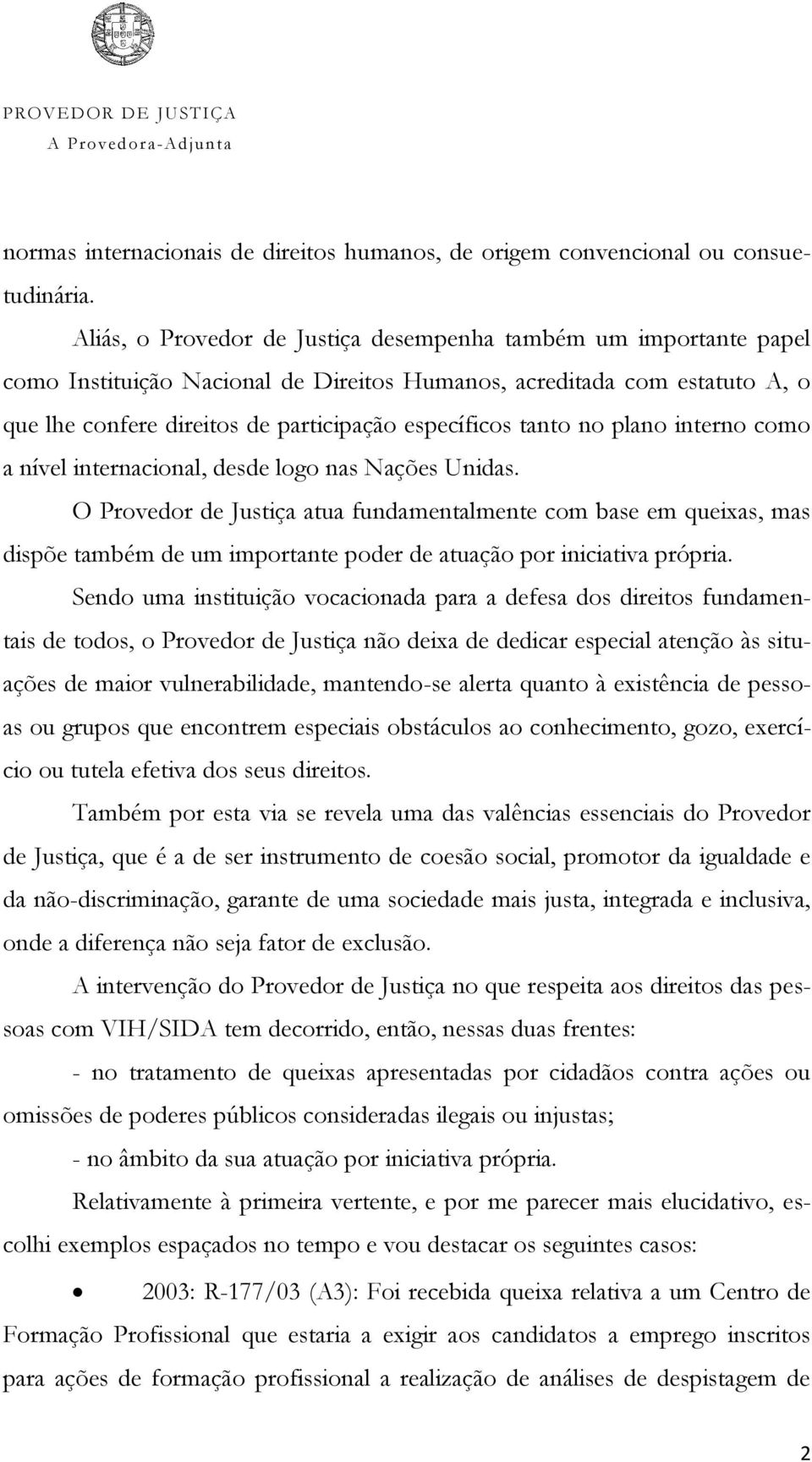 tanto no plano interno como a nível internacional, desde logo nas Nações Unidas.