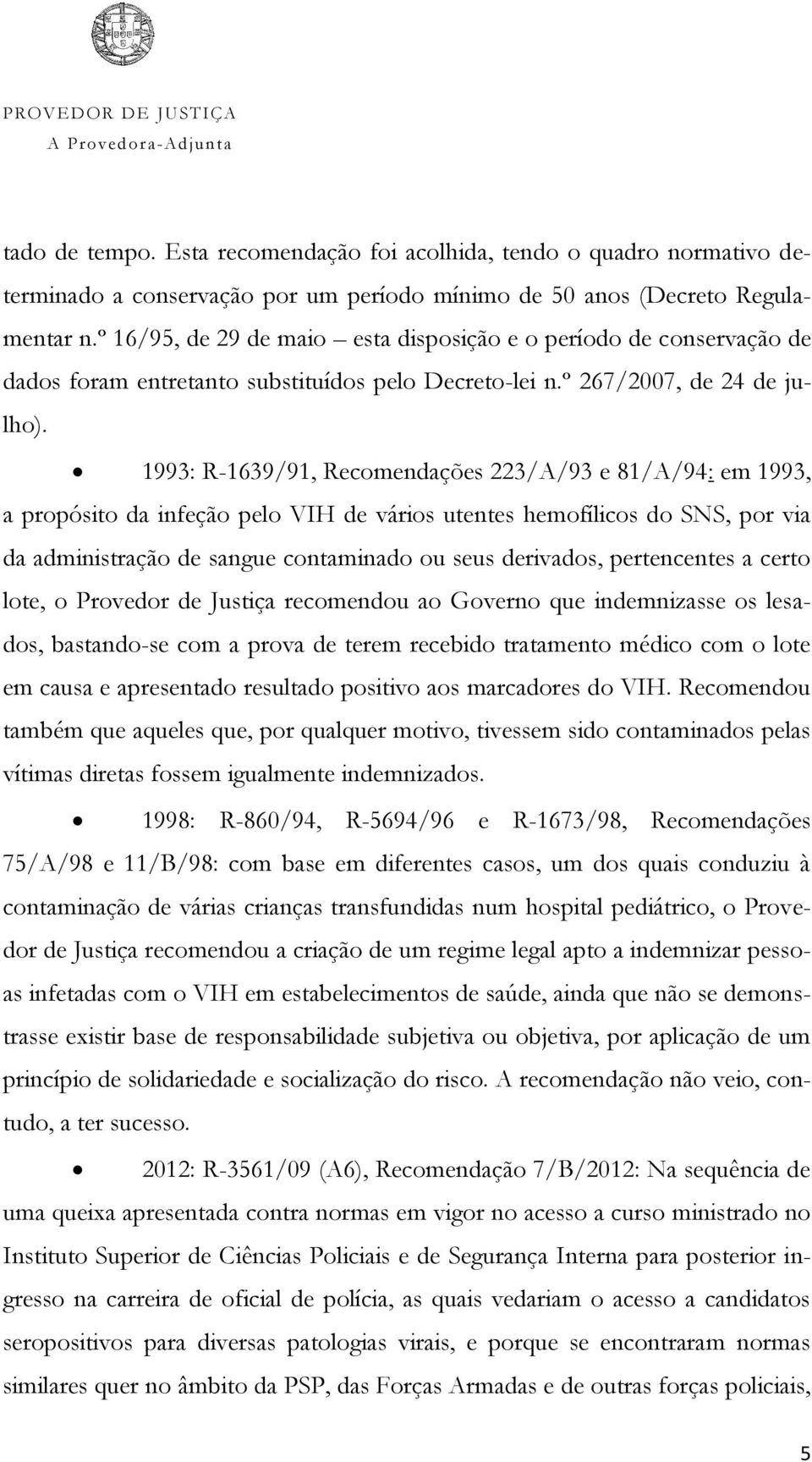 1993: R-1639/91, Recomendações 223/A/93 e 81/A/94: em 1993, a propósito da infeção pelo VIH de vários utentes hemofílicos do SNS, por via da administração de sangue contaminado ou seus derivados,