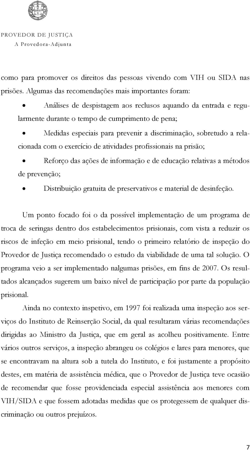 discriminação, sobretudo a relacionada com o exercício de atividades profissionais na prisão; Reforço das ações de informação e de educação relativas a métodos de prevenção; Distribuição gratuita de