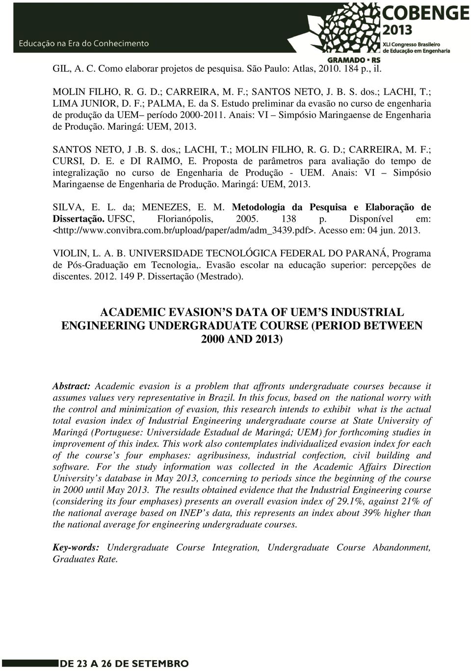 ; MOLIN FILHO, R. G. D.; CARREIRA, M. F.; CURSI, D. E. e DI RAIMO, E. Proposta de parâmetros para avaliação do tempo de integralização no curso de Engenharia de Produção - UEM.