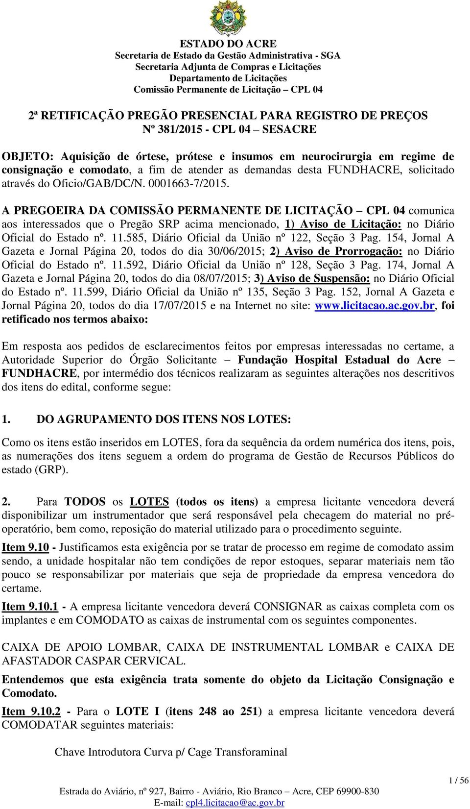 A PREGOEIRA DA COMISSÃO PERMANENTE DE LICITAÇÃO CPL 04 comunica aos interessados que o Pregão SRP acima mencionado, 1) Aviso de Licitação: no Diário Oficial do Estado nº. 11.