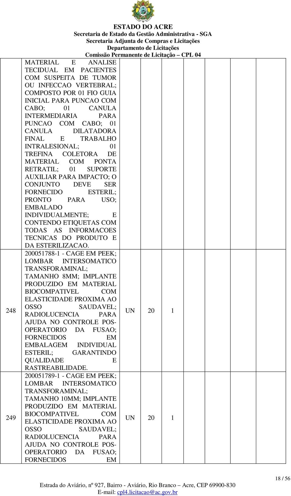 INDIVIDUALMENTE; E CONTENDO ETIQUETAS COM TODAS AS INFORMACOES TECNICAS DO PRODUTO E DA ESTERILIZACAO.