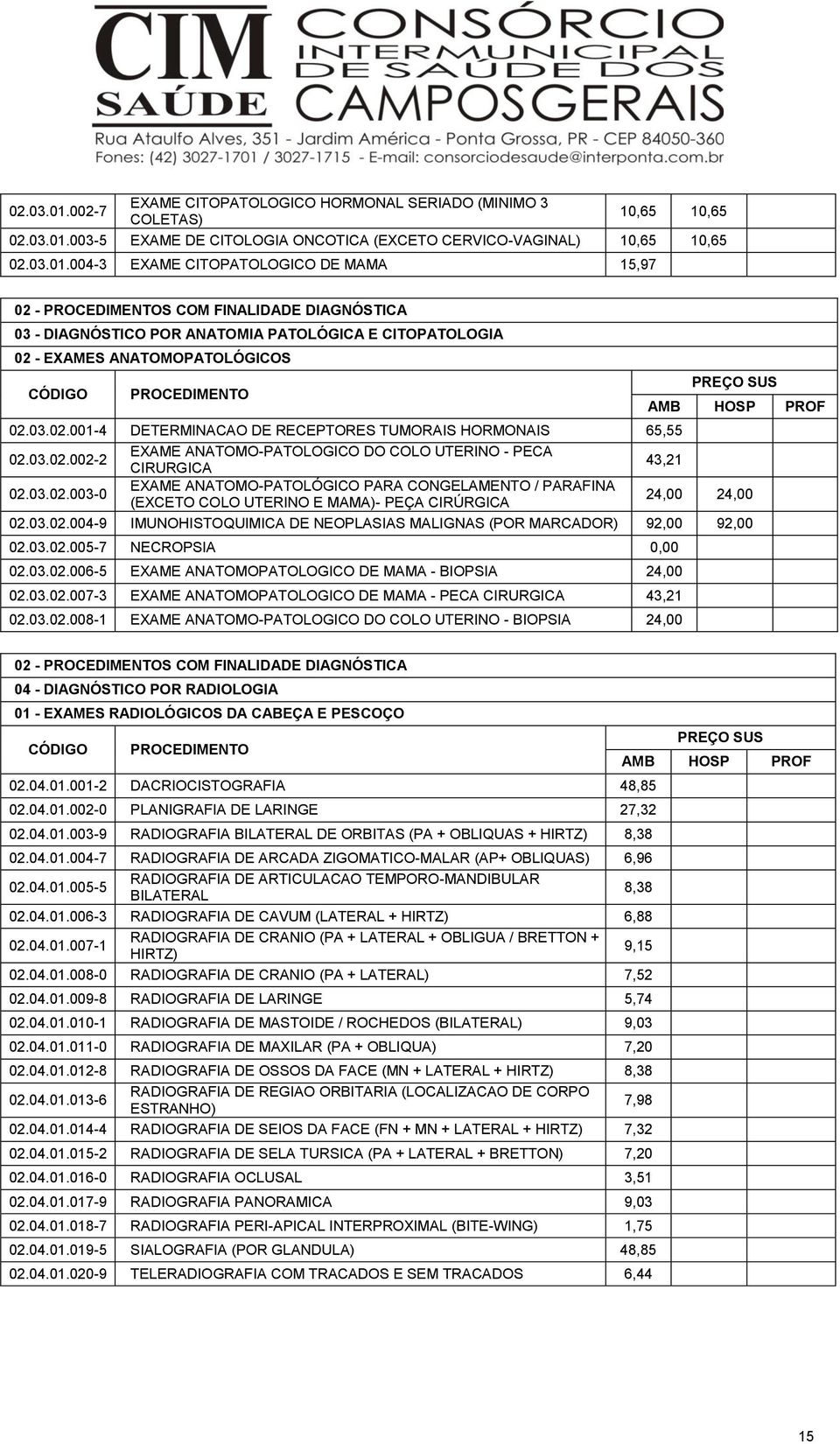 03.02.004-9 IMUNOHISTOQUIMICA DE NEOPLASIAS MALIGNAS (POR MARCADOR) 92,00 92,00 02.03.02.005-7 NECROPSIA 0,00 02.03.02.006-5 EXAME ANATOMOPATOLOGICO DE MAMA - BIOPSIA 24,00 02.03.02.007-3 EXAME ANATOMOPATOLOGICO DE MAMA - PECA CIRURGICA 43,21 02.