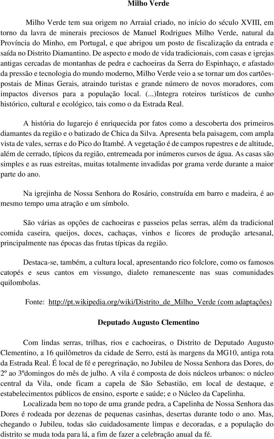 De aspecto e modo de vida tradicionais, com casas e igrejas antigas cercadas de montanhas de pedra e cachoeiras da Serra do Espinhaço, e afastado da pressão e tecnologia do mundo moderno, Milho Verde