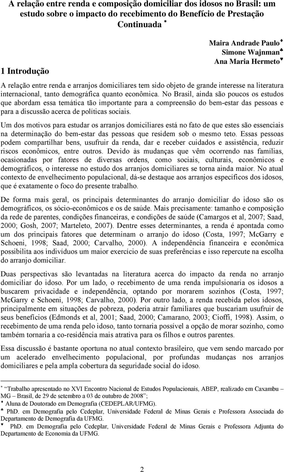 No Brasil, ainda são poucos os estudos que abordam essa temática tão importante para a compreensão do bem-estar das pessoas e para a discussão acerca de políticas sociais.