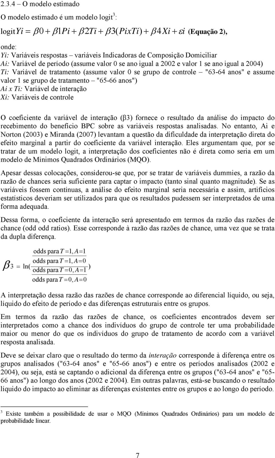 grupo de tratamento "65-66 anos") Ai x Ti: Variável de interação Xi: Variáveis de controle O coeficiente da variável de interação (β3) fornece o resultado da análise do impacto do recebimento do