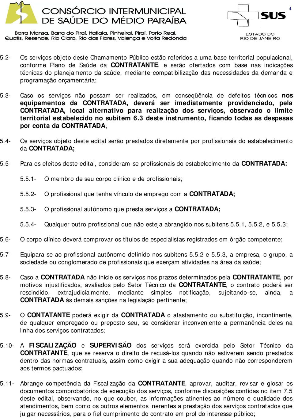 3- Caso os serviços não possam ser realizados, em conseqüência de defeitos técnicos nos equipamentos da CONTRATADA, deverá ser imediatamente providenciado, pela CONTRATADA, local alternativo para