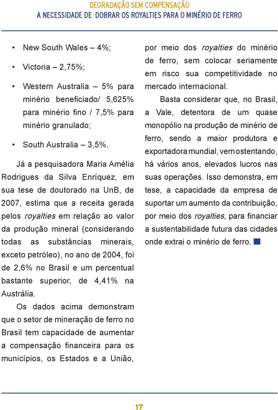 todas as substâncias minerais, exceto petróleo), no ano de 2004, foi de 2,6% no Brasil e um percentual bastante superior, de 4,41% na Austrália.