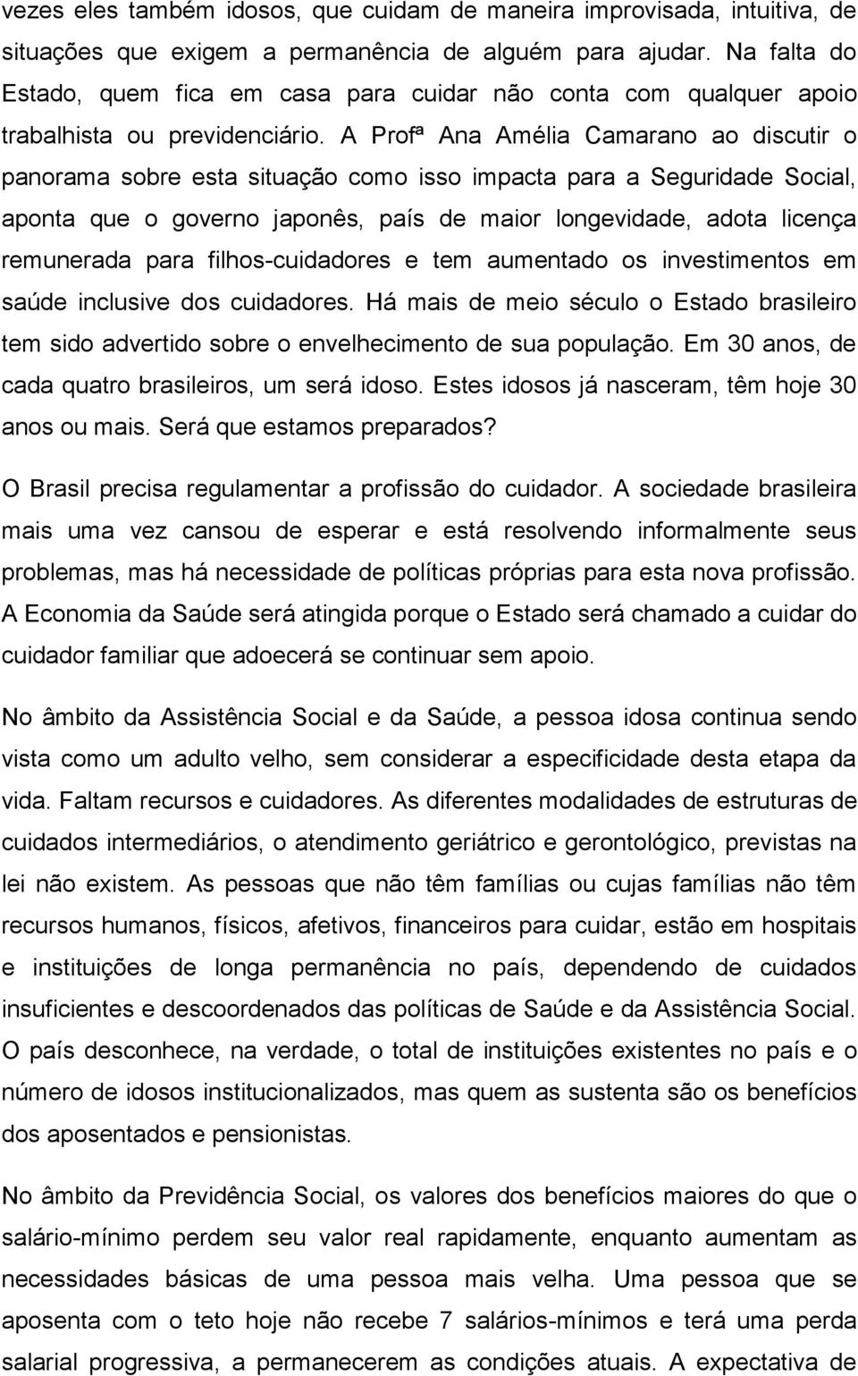 A Profª Ana Amélia Camarano ao discutir o panorama sobre esta situação como isso impacta para a Seguridade Social, aponta que o governo japonês, país de maior longevidade, adota licença remunerada