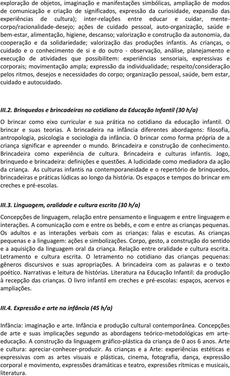 autonomia, da cooperação e da solidariedade; valorização das produções infantis.