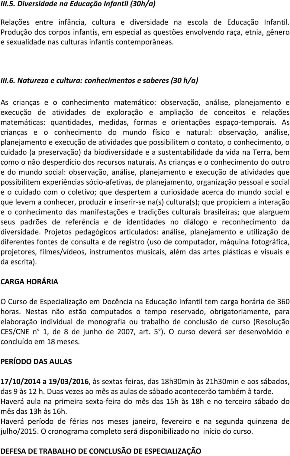 Natureza e cultura: conhecimentos e saberes (30 h/a) As crianças e o conhecimento matemático: observação, análise, planejamento e execução de atividades de exploração e ampliação de conceitos e