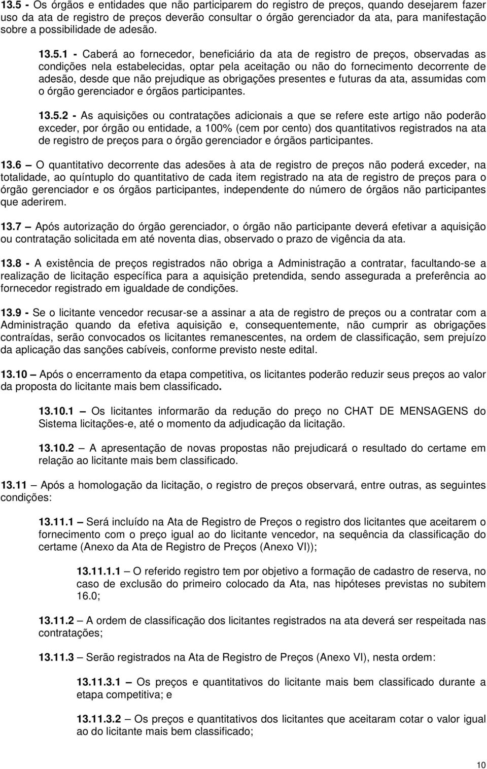 1 - Caberá ao fornecedor, beneficiário da ata de registro de preços, observadas as condições nela estabelecidas, optar pela aceitação ou não do fornecimento decorrente de adesão, desde que não