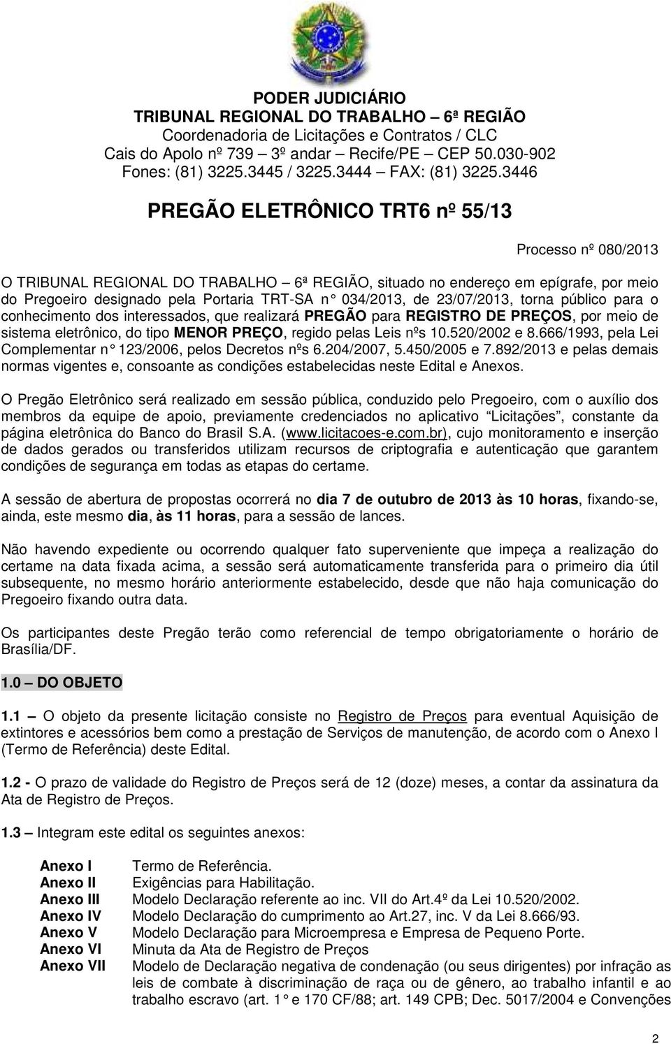 3446 PREGÃO ELETRÔNICO TRT6 nº 55/13 Processo nº 080/2013 O TRIBUNAL REGIONAL DO TRABALHO 6ª REGIÃO, situado no endereço em epígrafe, por meio do Pregoeiro designado pela Portaria TRT-SA n 034/ 2013,