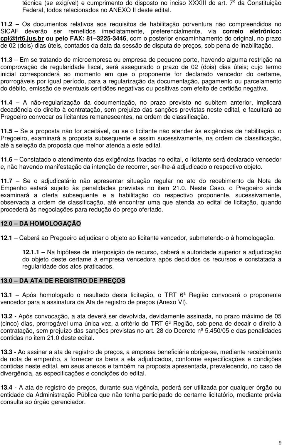 br ou pelo FAX: 81 3225-3446, com o posterior encaminhamento do original, no prazo de 02 (dois) dias úteis, contados da data da sessão de disputa de preços, sob pena de inabilitação. 11.