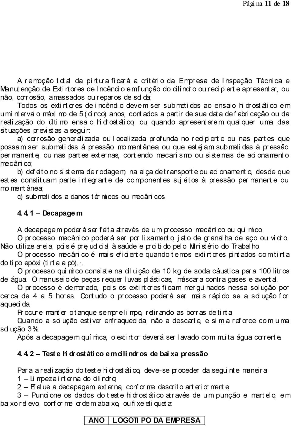 anos, cont ados a partir de sua dat a de f abri cação ou da reali zação do últi mo ensai o hi dr ost áti co, ou quando apr esent are m qual quer u ma das sit uações pr evi st as a segui r: a) corr