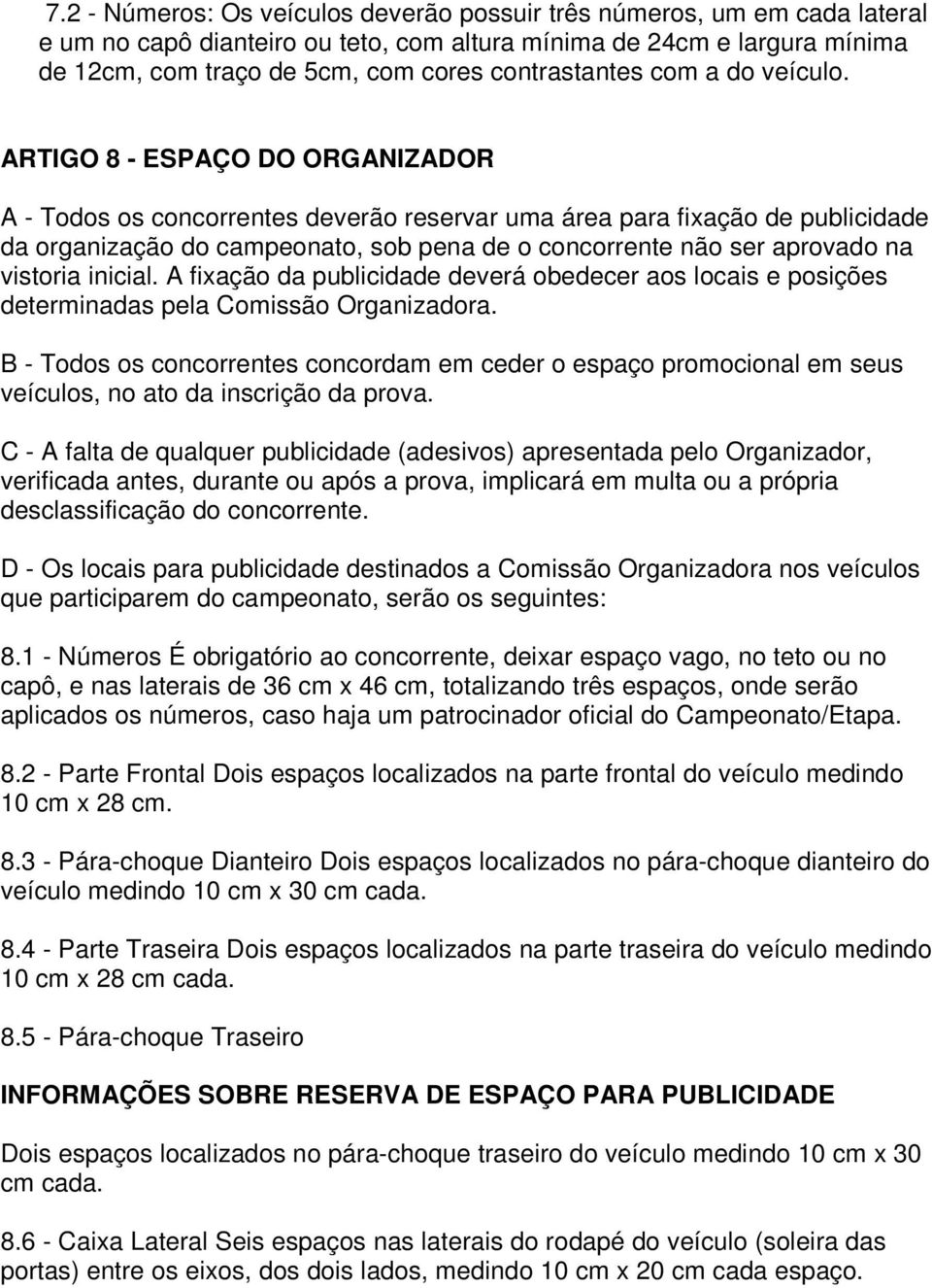 ARTIGO 8 - ESPAÇO DO ORGANIZADOR A - Todos os concorrentes deverão reservar uma área para fixação de publicidade da organização do campeonato, sob pena de o concorrente não ser aprovado na vistoria