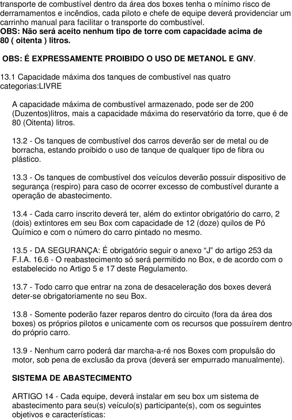 1 Capacidade máxima dos tanques de combustível nas quatro categorias:livre A capacidade máxima de combustível armazenado, pode ser de 200 (Duzentos)litros, mais a capacidade máxima do reservatório da