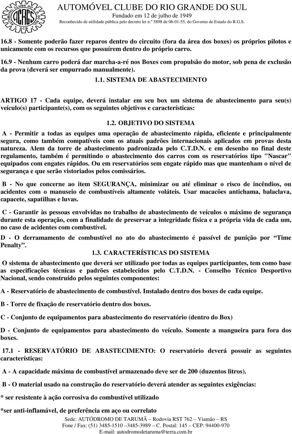 1. SISTEMA DE ABASTECIMENTO ARTIGO 17 - Cada equipe, deverá instalar em seu box um sistema de abastecimento para seu(s) veículo(s) participante(s), com os seguintes objetivos e características: 1.2.