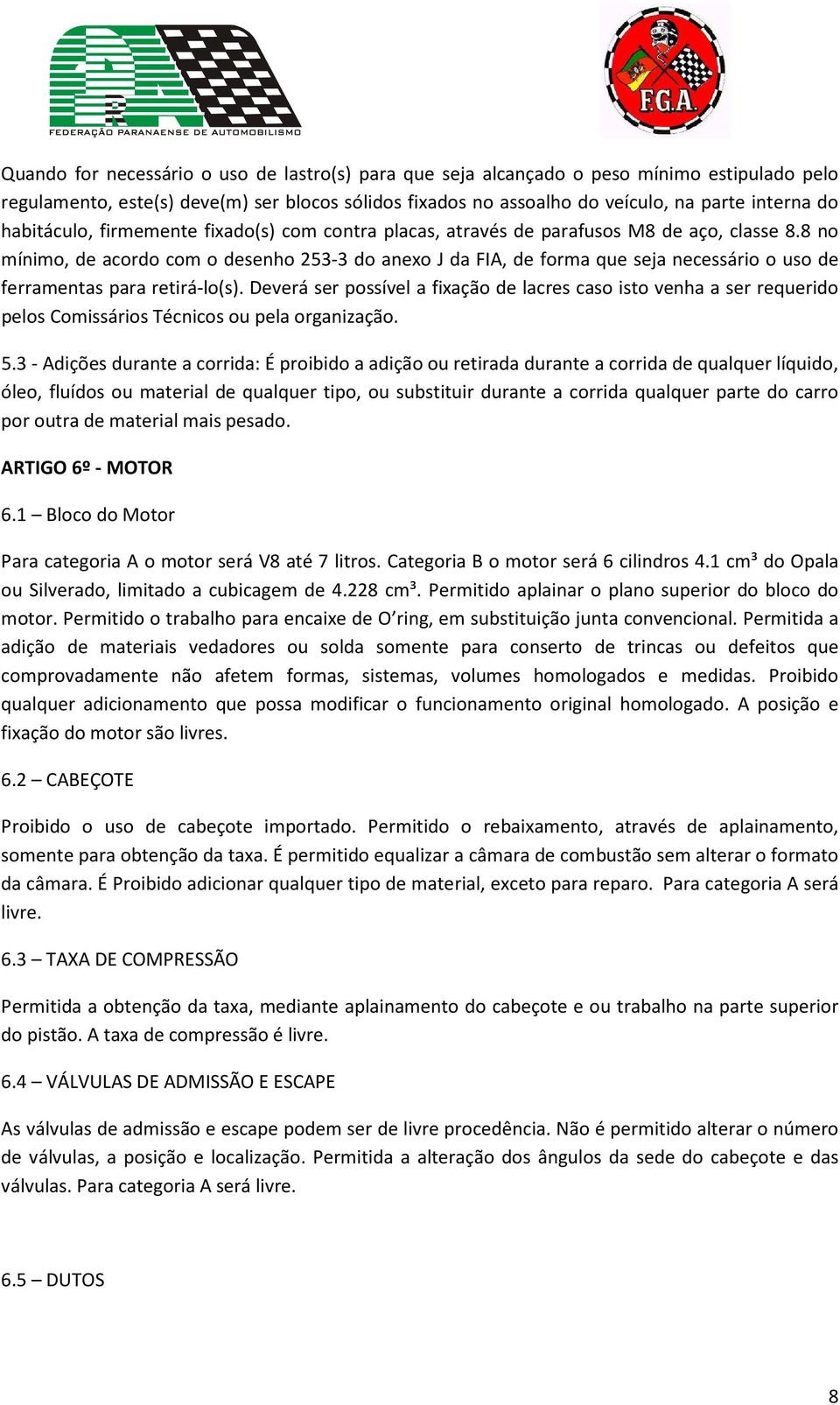 8 no mínimo, de acordo com o desenho 253-3 do anexo J da FIA, de forma que seja necessário o uso de ferramentas para retirá-lo(s).