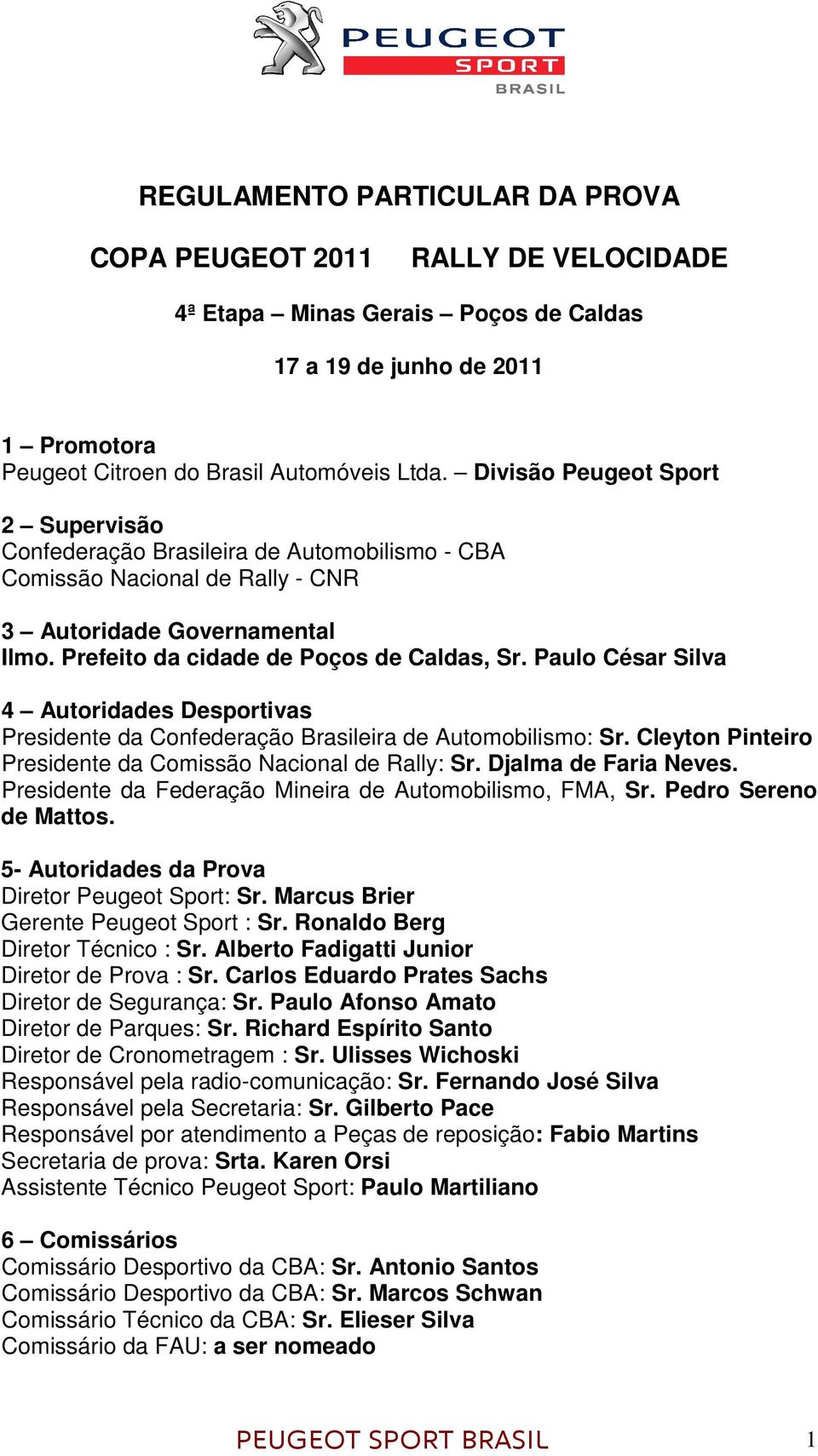 Paulo César Silva 4 Autoridades Desportivas Presidente da Confederação Brasileira de Automobilismo: Sr. Cleyton Pinteiro Presidente da Comissão Nacional de Rally: Sr. Djalma de Faria Neves.