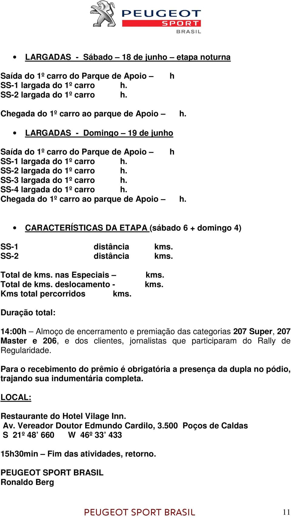 Chegada do 1º carro ao parque de Apoio h. CARACTERÍSTICAS DA ETAPA (sábado 6 + domingo 4) SS-1 distância kms. SS-2 distância kms. Total de kms. nas Especiais Total de kms.