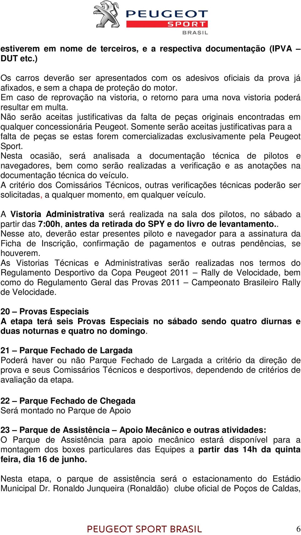 Não serão aceitas justificativas da falta de peças originais encontradas em qualquer concessionária Peugeot.