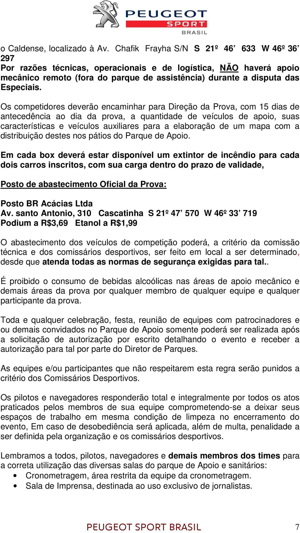 Os competidores deverão encaminhar para Direção da Prova, com 15 dias de antecedência ao dia da prova, a quantidade de veículos de apoio, suas características e veículos auxiliares para a elaboração