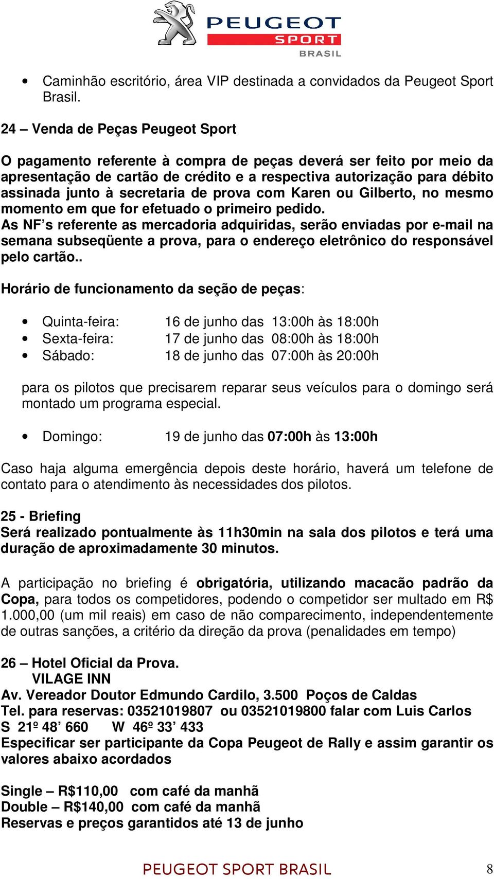 secretaria de prova com Karen ou Gilberto, no mesmo momento em que for efetuado o primeiro pedido.