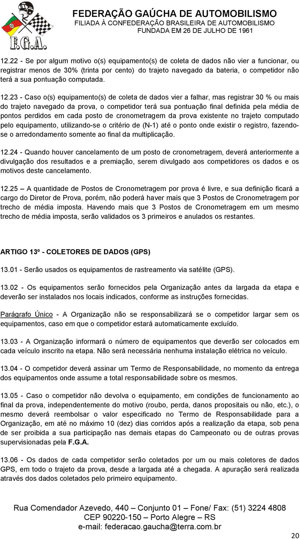 23 - Caso o(s) equipamento(s) de coleta de dados vier a falhar, mas registrar 30 % ou mais do trajeto navegado da prova, o competidor terá sua pontuação final definida pela média de pontos perdidos