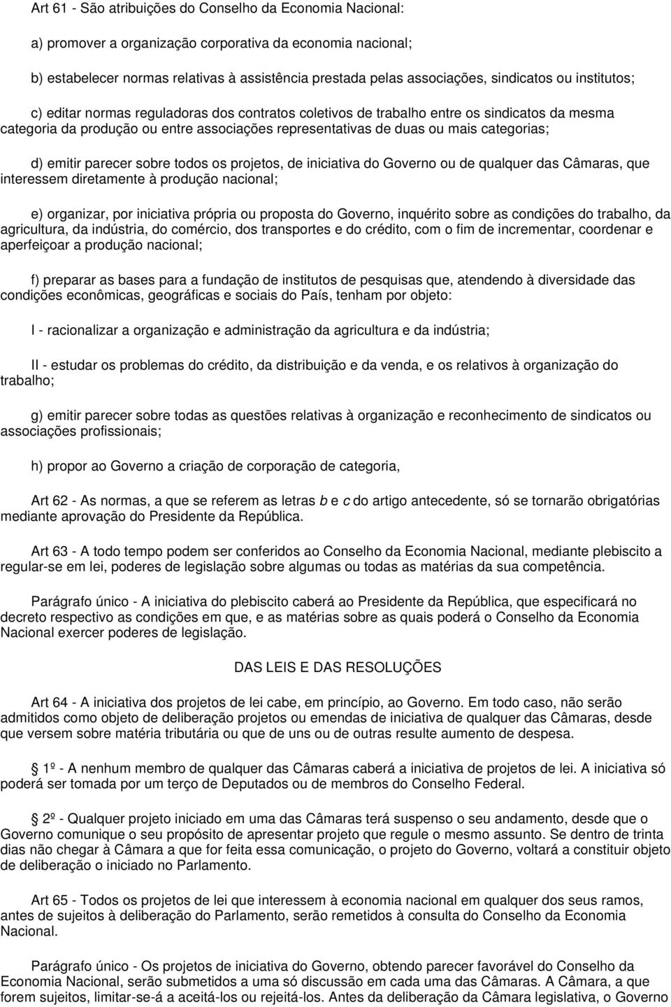 categorias; d) emitir parecer sobre todos os projetos, de iniciativa do Governo ou de qualquer das Câmaras, que interessem diretamente à produção nacional; e) organizar, por iniciativa própria ou