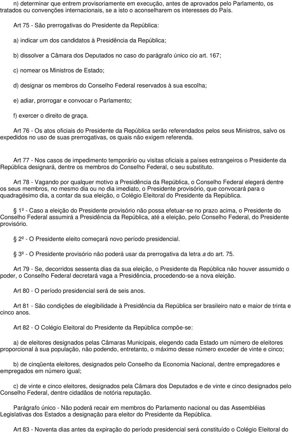 167; c) nomear os Ministros de Estado; d) designar os membros do Conselho Federal reservados à sua escolha; e) adiar, prorrogar e convocar o Parlamento; f) exercer o direito de graça.